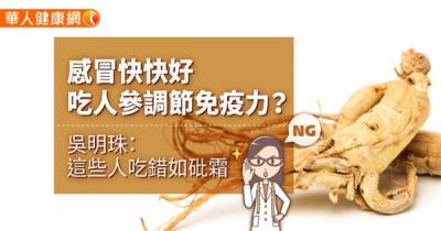 感冒快快好,吃人參調節免疫力?吳明珠:這12種人吃錯如砒霜