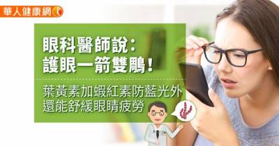 眼科醫師說:護眼一箭雙鵰!2大關鍵營養素,防藍光,還能舒緩眼睛疲勞...